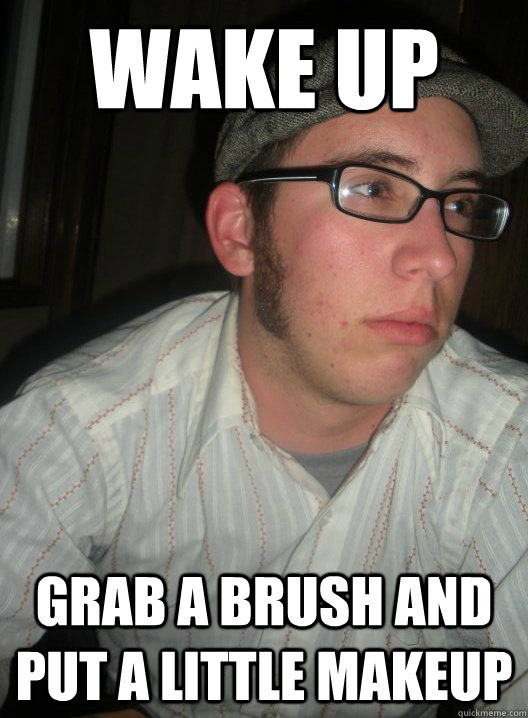 wake up grab a brush and put a little makeup  - wake up grab a brush and put a little makeup   morally faithful wade