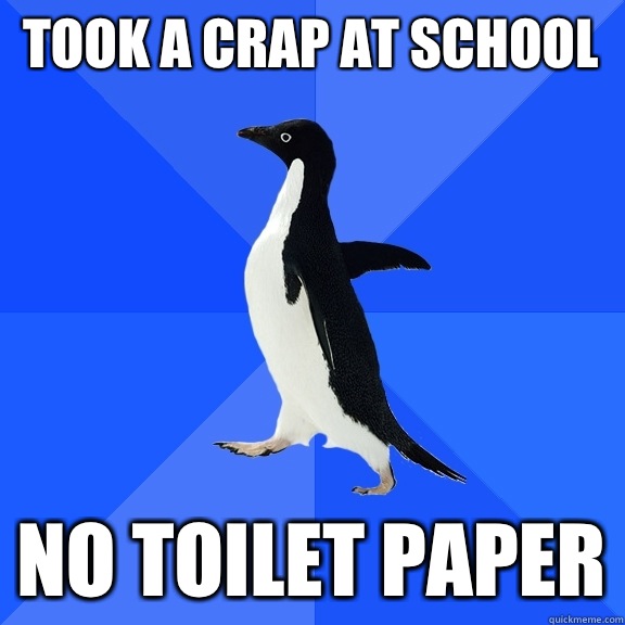 Took a crap at school No toilet paper  Socially Awkward Penguin