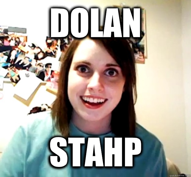 Dolan STAHP   Overly Attached Girlfriend