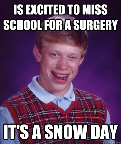 Is excited to miss school for a surgery It's a snow day  Bad Luck Brian