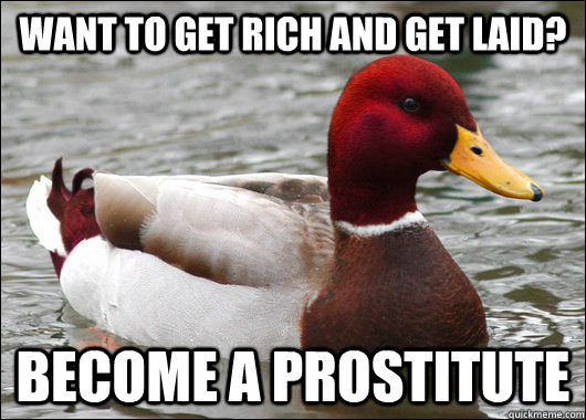 Want to get rich and get laid? Become a prostitute  Malicious Advice Mallard