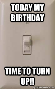 Today my birthday time to turn up!! - Today my birthday time to turn up!!  Misc