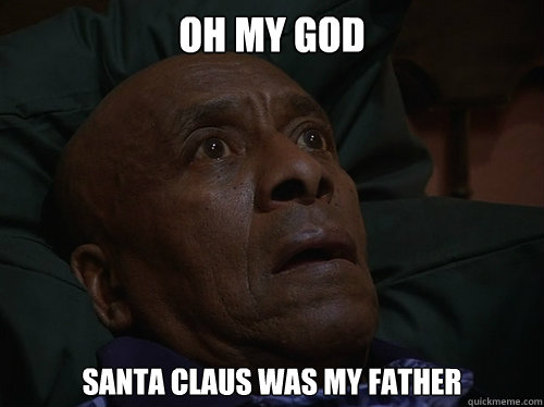 Oh my god santa claus was my father
  Bedtime Realizations