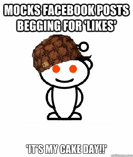 Mocks Facebook posts begging for 'Likes' 'It's my cake day!!'  Scumbag Redditor