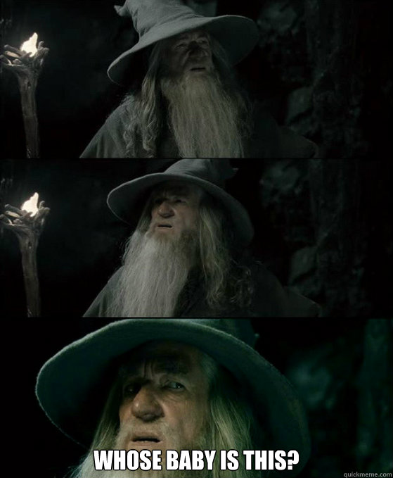 Whose baby is this?  Confused Gandalf