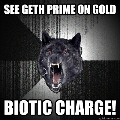 See Geth Prime on gold Biotic charge!  Insanity Wolf