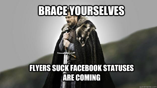 Brace yourselves Flyers Suck Facebook Statuses are coming  Ned stark winter is coming