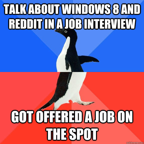 Talk about windows 8 and reddit in a job interview got offered a job on the spot  Socially Awkward Awesome Penguin