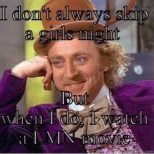 I DON'T ALWAYS SKIP A GIRLS NIGHT  BUT WHEN I DO, I WATCH A LMN MOVIE Condescending Wonka