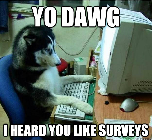 yo dawg i heard you like surveys  Disapproving Dog