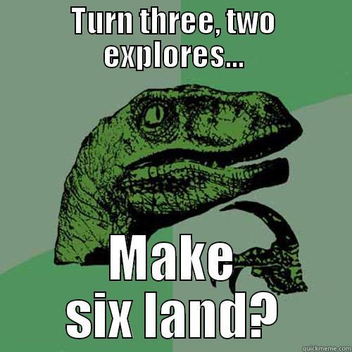 TURN THREE, TWO EXPLORES... MAKE SIX LAND? Philosoraptor
