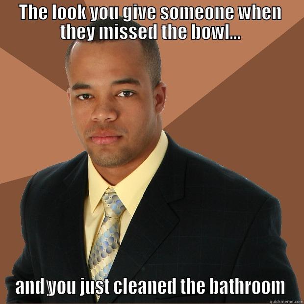 THE LOOK YOU GIVE SOMEONE WHEN THEY MISSED THE BOWL... AND YOU JUST CLEANED THE BATHROOM Successful Black Man