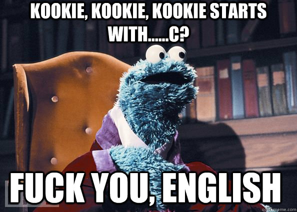 Kookie, Kookie, Kookie starts with......C? Fuck you, English - Kookie, Kookie, Kookie starts with......C? Fuck you, English  Cookie Monster