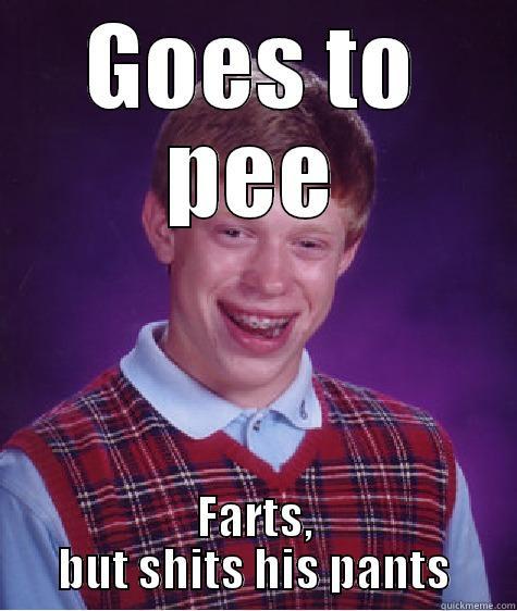 GOES TO PEE FARTS, BUT SHITS HIS PANTS Bad Luck Brian