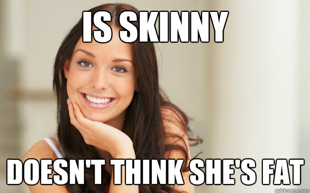 Is Skinny Doesn't Think she's fat - Is Skinny Doesn't Think she's fat  Good Girl Gina