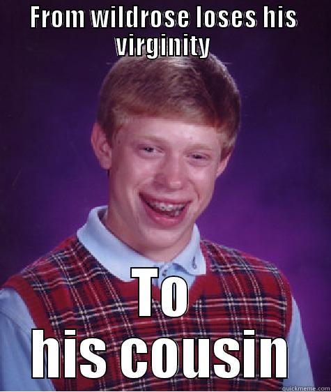 FROM WILDROSE LOSES HIS VIRGINITY TO HIS COUSIN Bad Luck Brian