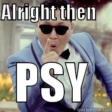 uhfkj.clm aright then psy - ALRIGHT THEN                                                                                          PSY Misc