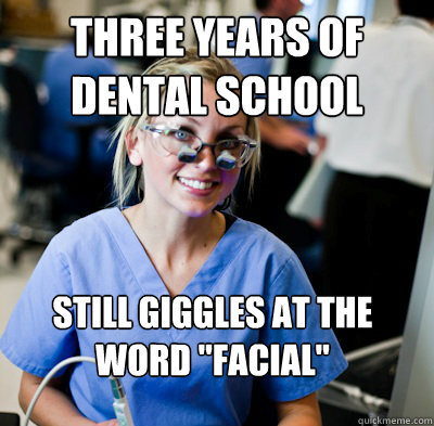 three years of dental school still giggles at the word 