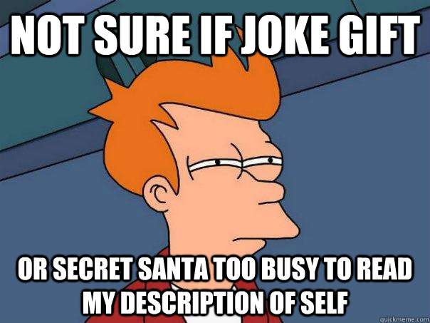 Not sure if joke gift Or secret santa too busy to read my description of self  Futurama Fry