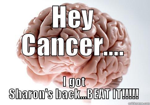 HEY CANCER.... I GOT SHARON'S BACK...BEAT IT!!!!! Scumbag Brain