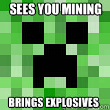 Sees you mining Brings explosives  