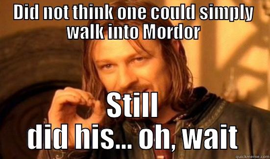 DID NOT THINK ONE COULD SIMPLY WALK INTO MORDOR STILL DID HIS… OH, WAIT Boromir