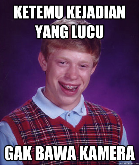 Ketemu Kejadian yang lucu Gak Bawa Kamera  Bad Luck Brian