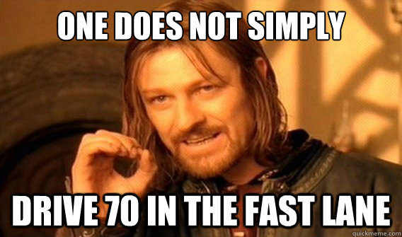 one does not simply Drive 70 in the fast lane - one does not simply Drive 70 in the fast lane  onedoesnotsimply