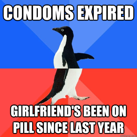 Condoms expired Girlfriend's been on pill since last year   Socially Awkward Awesome Penguin
