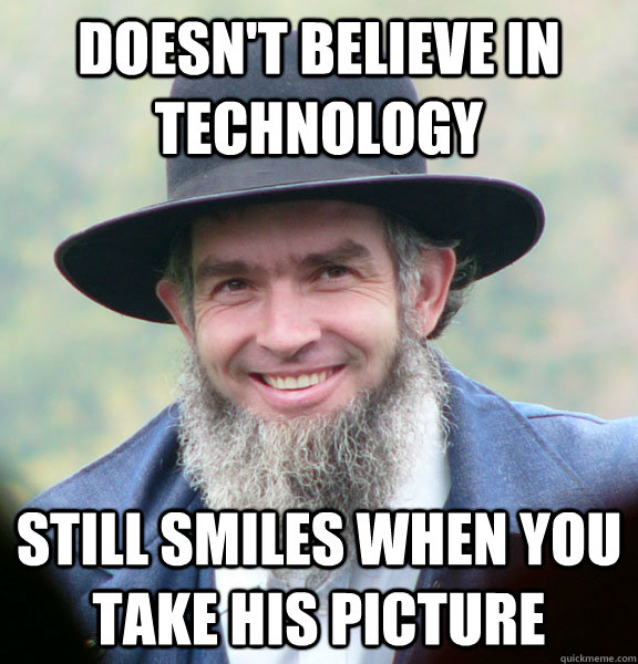 Doesn't believe in technology Still smiles when you take his picture - Doesn't believe in technology Still smiles when you take his picture  Awesome Amish Guy