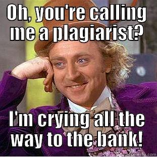 OH, YOU'RE CALLING ME A PLAGIARIST? I'M CRYING ALL THE WAY TO THE BANK! Condescending Wonka