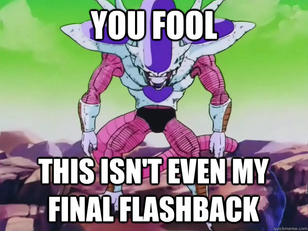 You fool This isn't even my final flashback - You fool This isn't even my final flashback  Final Form Frieza