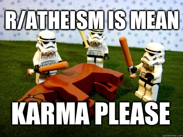 R/atheism is mean Karma Please - R/atheism is mean Karma Please  Misc