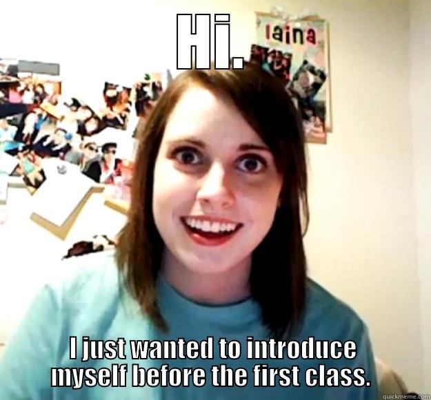 HI. I JUST WANTED TO INTRODUCE MYSELF BEFORE THE FIRST CLASS.  Overly Attached Girlfriend