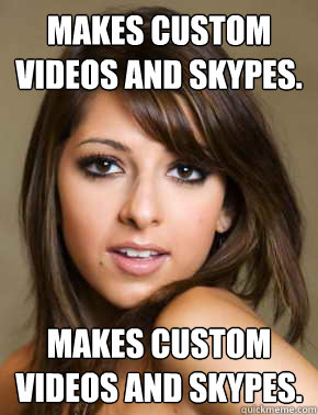 Makes custom videos and skypes. Makes custom videos and skypes.  Scumbag Lexi