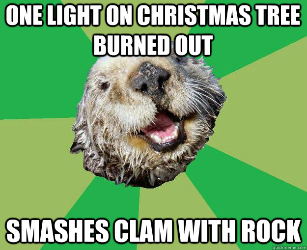 one light on christmas tree burned out smashes clam with rock  OCD Otter