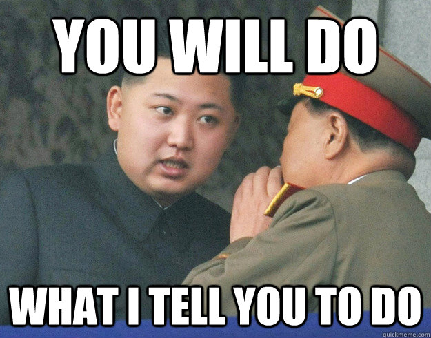 you will do what i tell you to do  Hungry Kim Jong Un