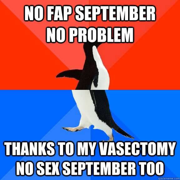 No Fap September         no problem Thanks to my vasectomy no sex september too  Socially Awesome Awkward Penguin