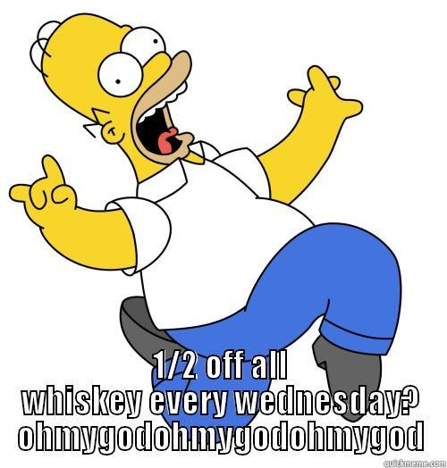  1/2 OFF ALL WHISKEY EVERY WEDNESDAY? OHMYGODOHMYGODOHMYGOD Misc