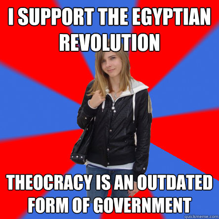 I support the egyptian revolution theocracy is an outdated form of government  Politically confused college student