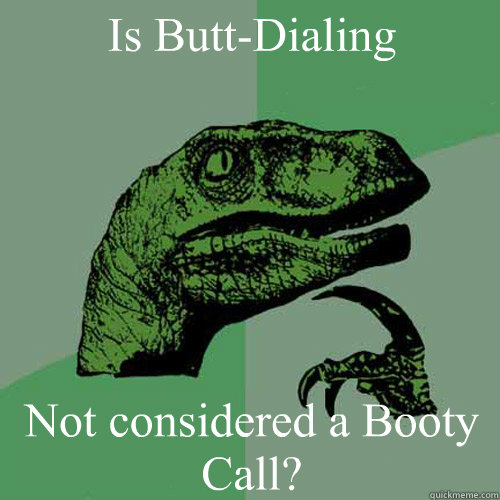 Is Butt-Dialing Not considered a Booty Call?  Philosoraptor