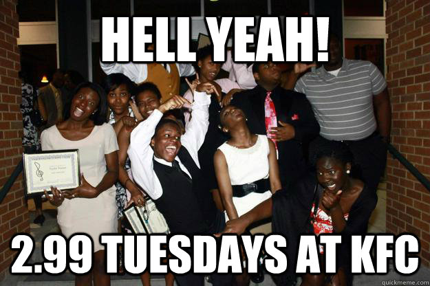 hell yeah! 2.99 Tuesdays at KFC - hell yeah! 2.99 Tuesdays at KFC  happy black folk
