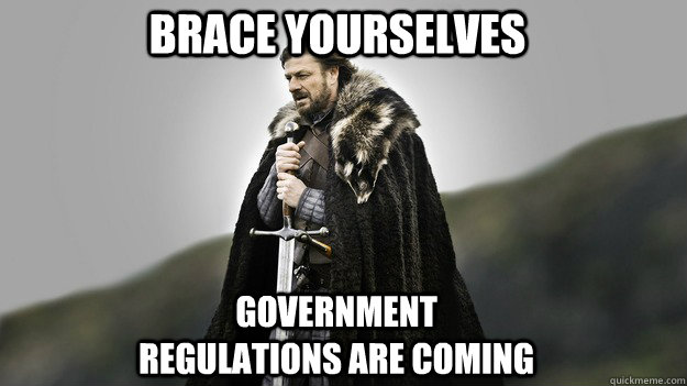 Brace Yourselves Government regulations are coming  Ned stark winter is coming