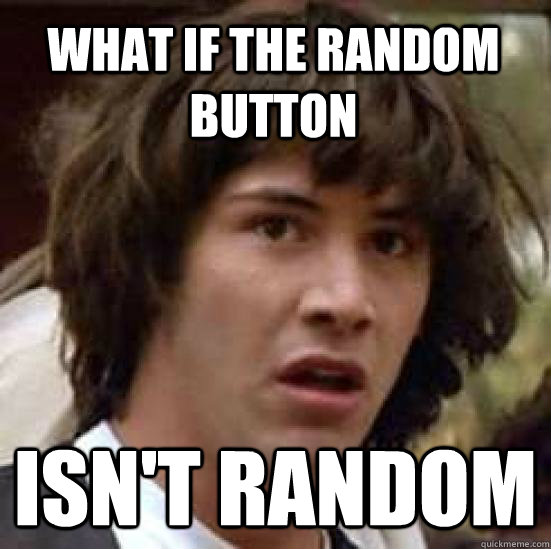 what if the random button  isn't random  conspiracy keanu