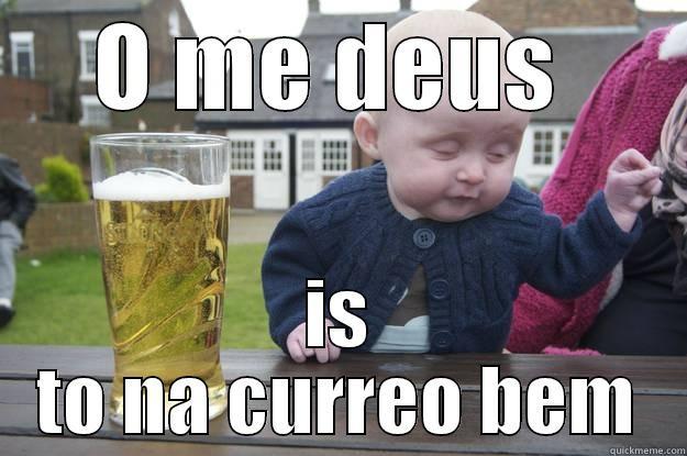 O ME DEUS  IS TO NA CURREO BEM drunk baby