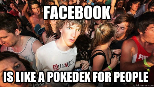 FACEBOOK is like a pokedex for people  Sudden Clarity Clarence