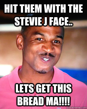 HIT THEM WITH THE STEVIE J FACE.. LETS GET THIS BREAD MA!!!! - HIT THEM WITH THE STEVIE J FACE.. LETS GET THIS BREAD MA!!!!  stevie jayn it