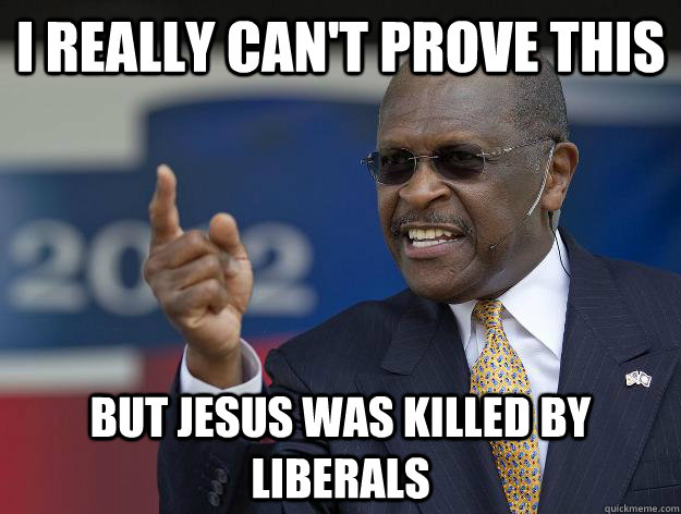 I really can't prove this but jesus was killed by liberals  