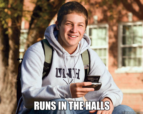  runs in the halls -  runs in the halls  College Freshman