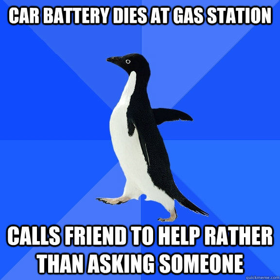 Car battery dies at gas station calls friend to help rather than asking someone   Socially Awkward Penguin